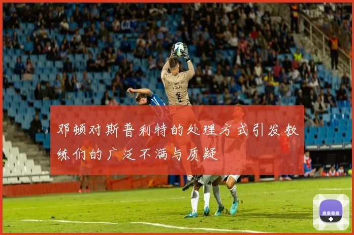 邓顿对斯普利特的处理方式引发教练们的广泛不满与质疑