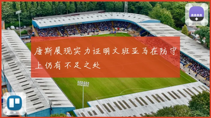 唐斯展现实力证明文班亚马在防守上仍有不足之处